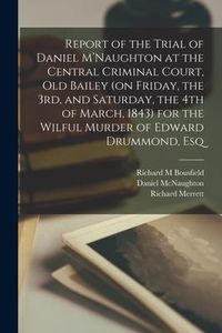 Produktbild: Report of the Trial of Daniel M'Naughton at the Central Criminal Court, Old Bailey (on Friday, the 3rd, and Saturday, the 4th of March, 1843) for the