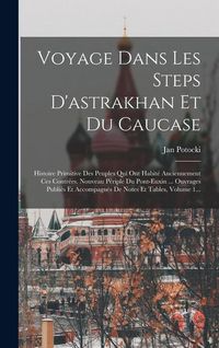 Produktbild: Voyage Dans Les Steps D'astrakhan Et Du Caucase: Histoire Primitive Des Peuples Qui Ont Habit&eacute; Anciennement Ces Contr&eacute;es. Nouveau P&eacute;riple Du Pont-euxi