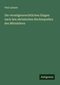 Produktbild: Die verm&ouml;gensrechtlichen Klagen nach den s&auml;chsischen Rechtsquellen des Mittelalters