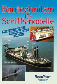 Produktbild: Bautechniken f&uuml;r Schiffsmodelle: Mississippi-Steamboat - U-Boote - Eimerkettenbagger