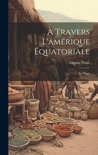 Produktbild: &Agrave; Travers L'am&eacute;rique &Eacute;quatoriale: Le P&eacute;rou