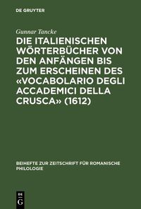 Produktbild: Die italienischen W&ouml;rterb&uuml;cher von den Anf&auml;ngen bis zum Erscheinen des &laquo;Vocabolario degli Accademici della Crusca&raquo; (1612)