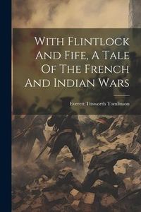 Produktbild: With Flintlock And Fife, A Tale Of The French And Indian Wars
