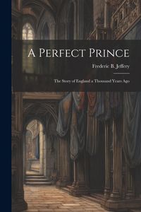 Produktbild: A Perfect Prince: The Story of England a Thousand Years Ago