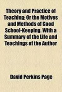 Produktbild: Theory and Practice of Teaching; Or the Motives and Methods of Good School-Keeping. with a Summary of the Life and Teachings of the Author