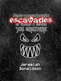 Produktbild: Post-apocalyptic Escapades of Heroes & Scrubs: The Creature (Post-apocalyptic Escapades of Heroes and Scrubs, #2)