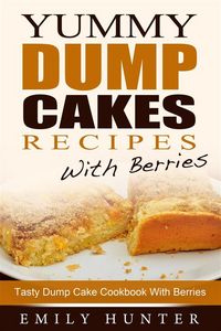 Produktbild: Yummy Dump Cake Recipes With Berries: Tasty Dump Cake Cookbook With Berries