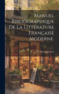 Produktbild: Manuel Bibliographique de la Litt&eacute;rature Fran&ccedil;aise Moderne.