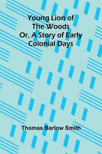 Produktbild: Young Lion of the Woods Or, A Story of Early Colonial Days