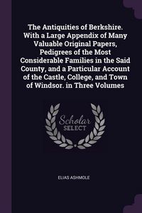 Produktbild: The Antiquities of Berkshire. With a Large Appendix of Many Valuable Original Papers, Pedigrees of the Most Considerable Families in the Said County,