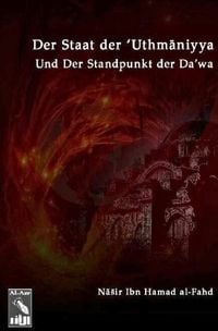 Produktbild: Der Staat Der 'Uthmaniyya (Das Osmanische Reich) Und Der Standpunkt Der Da'wa Von Muhammad Ibn 'Abd-Al-Wahāb Bez&uuml;glich Dessen