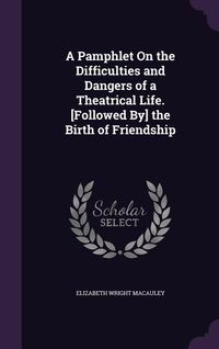 Produktbild: A Pamphlet On the Difficulties and Dangers of a Theatrical Life. [Followed By] the Birth of Friendship
