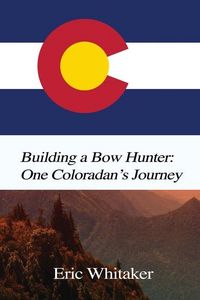 Produktbild: Building a Bow Hunter: One Coloradan's Journey