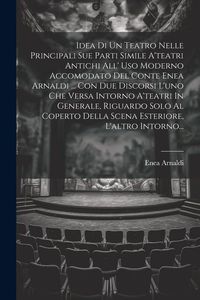 Produktbild: Idea Di Un Teatro Nelle Principali Sue Parti Simile A'teatri Antichi All' Uso Moderno Accomodato Del Conte Enea Arnaldi ... Con Due Discorsi L'uno Che