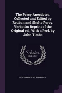Produktbild: The Percy Anecdotes. Collected and Edited by Reuben and Sholto Percy. Verbatim Reprint of the Original ed., With a Pref. by John Timbs