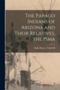 Produktbild: The Papago Indians of Arizona and Their Relatives, the Pima