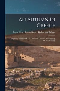 Produktbild: An Autumn In Greece: Comprising Sketches Of The Character, Customs, And Scenery Of The Country