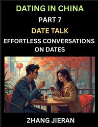 Produktbild: Dating in China (Part 7)- Date Talk, Effortless Conversations on Dates, Learn Simple Conversation of Dates with Chinese Partners, Mastering Daily Comm