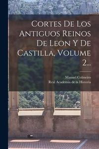 Produktbild: Cortes De Los Antiguos Reinos De Leon Y De Castilla, Volume 2...