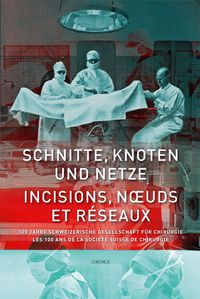 Produktbild: Schnitte, Knoten und Netze &ndash; 100 Jahre Schweizerische Gesellschaft f&uuml;r Chirurgie
