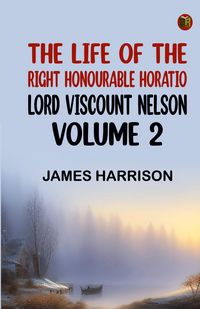 Produktbild: The Life of the Right Honourable Horatio Lord Viscount Nelson, Volume 2