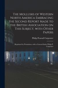 Produktbild: The Mollusks of Western North America Embracing the Second Report Made to the British Association on This Subject, With Other Papers; Reprinted by Per