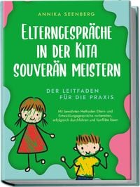Produktbild: Elterngespr&auml;che in der Kita souver&auml;n meistern - Der Leitfaden f&uuml;r die Praxis: Mit bew&auml;hrten Methoden Eltern- und Entwicklungsgespr&auml;che vorbereiten, erfolgreich durchf&uuml;hren und Konflikte l&ouml;sen
