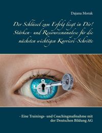 Produktbild: Der Schl&uuml;ssel zum Erfolg liegt in Dir! St&auml;rken- und Ressourcenanalyse f&uuml;r die n&auml;chsten wichtigen Karriere-Schritte