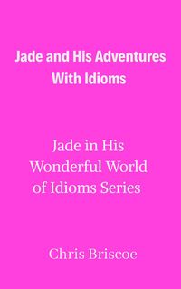 Produktbild: Jade and His Adventures With Idioms (Jade in His Wonderful World of Idioms, #1)