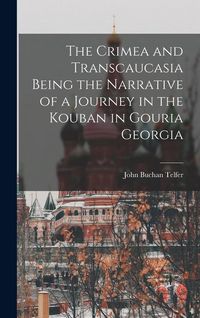 Produktbild: The Crimea and Transcaucasia Being the Narrative of a Journey in the Kouban in Gouria Georgia