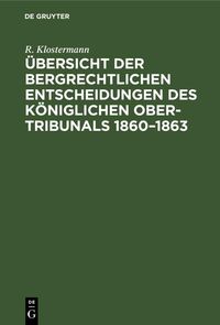 Produktbild: &Uuml;bersicht der bergrechtlichen Entscheidungen des K&ouml;niglichen Ober-Tribunals 1860-1863