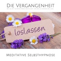 Produktbild: Die Vergangenheit loslassen: Wie du mit altem Schmerz abschlie&szlig;t, um endlich wieder frei sein