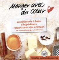 Produktbild: Manger avec du coeur - La p&acirc;tisserie &agrave; base d&rsquo;ingr&eacute;dients respectueux des animaux