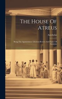 Produktbild: The House Of Atreus: Being The Agamemnon: Libation-bearers And Furies Of Eschylus
