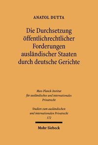 Die Durchsetzung öffentlichrechtlicher Forderungen ausländischer Staaten durch deutsche Gerichte Anatol Dutta