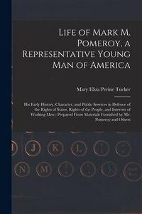 Produktbild: Life of Mark M. Pomeroy, a Representative Young Man of America: His Early History, Character, and Public Services in Defence of the Rights of States,