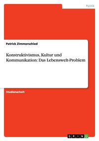Produktbild: Konstruktivismus, Kultur und Kommunikation: Das Lebenswelt-Problem