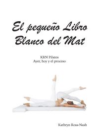Produktbild: El peque&ntilde;o Libro Blanco del Mat, KRN Pilates, Ayer, hoy y el proceso