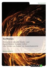 Produktbild: Dystopien in aktueller Kinder- und Jugendliteratur. Suzanne Collins' "Die Tribute von Panem" im Deutschunterricht