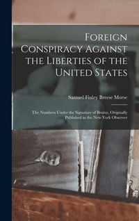 Produktbild: Foreign Conspiracy Against the Liberties of the United States: The Numbers Under the Signature of Brutus, Originally Published in the New York Observe