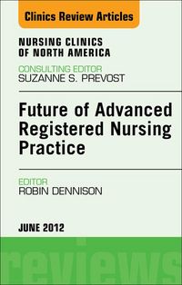 Produktbild: Future of Advanced Registered Nursing Practice, An Issue of Nursing Clinics