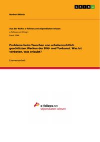 Produktbild: Probleme beim Tauschen von urheberrechtlich gesch&uuml;tzten Werken der Bild- und Tonkunst. Was ist verboten, was erlaubt?