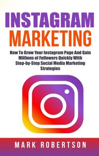 Produktbild: Instagram Marketing: How To Grow Your Instagram Page And Gain Millions of Followers Quickly With Step-by-Step Social Media Marketing Strategies