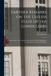 Produktbild: Farther Remarks on the Useless State of the Lower Limbs: in Consequence of a Curvature of the Spine: Being a Supplement to a Former Treatise on That S