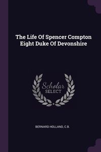 Produktbild: The Life Of Spencer Compton Eight Duke Of Devonshire