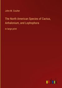 Produktbild: The North American Species of Cactus, Anhalonium, and Lophophora