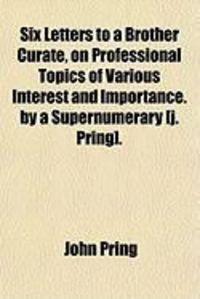 Produktbild: Six Letters to a Brother Curate, on Professional Topics of Various Interest and Importance. by a Supernumerary [J. Pring].