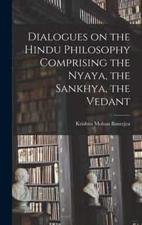 Produktbild: Dialogues on the Hindu Philosophy Comprising the Nyaya, the Sankhya, the Vedant