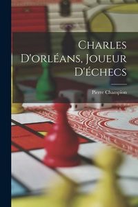Produktbild: Charles D'orl&eacute;ans, Joueur D'&eacute;checs