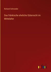 Produktbild: Das fr&auml;nkische eheliche G&uuml;terrecht im Mittelalter